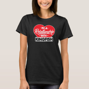 In A Relationship With Kingfish  King Mackerel T-Shirt
