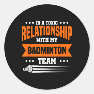 In A Toxic Relationship With My Dminton Team  Classic Round Sticker