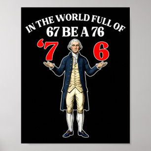 In A World Full Of 67 Be A 76 Fun George Washingto Poster