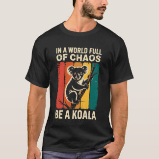 in A World Full of Chaos Be A Koala Bear Funny Koa T-Shirt