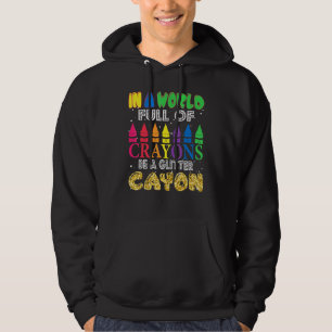In A World Full Of Crayons Be A Glitter Crayon Hoodie