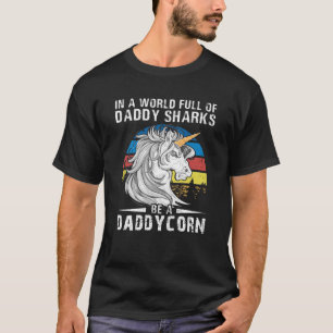 In A World Full Of Daddy Sharks Be A Daddycorn T-Shirt