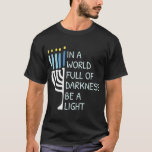 In A World Full Of Darkness Be A Light Happy Hanu T-Shirt<br><div class="desc">In A World Full Of Darkness Be A Light Happy Hanukkah</div>