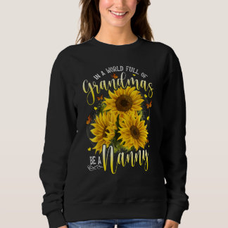 In A World Full Of Grandma Be A Nanny Sunflowers Sweatshirt