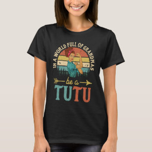 In A World Full Of Grandmas Be A Tutu For Women R T-Shirt