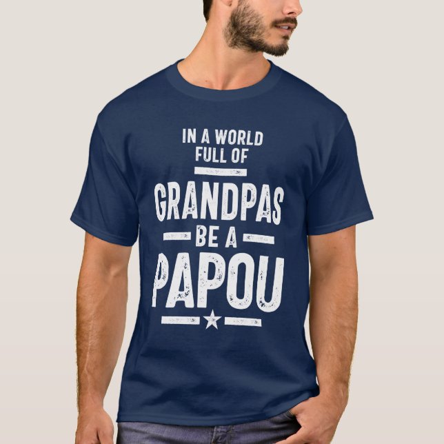In a World Full Of Grandpas Be a Papou T-Shirt (Front)