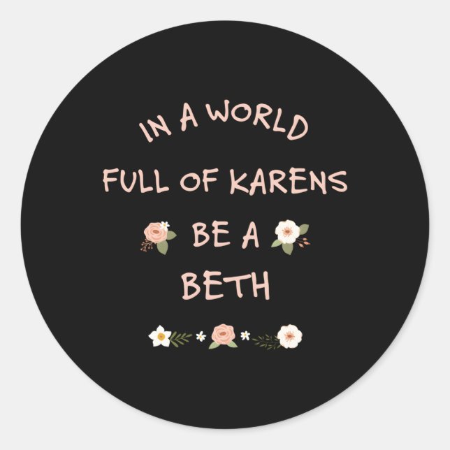 In A World Full Of Karens Be A Beth Classic Round Sticker (Front)