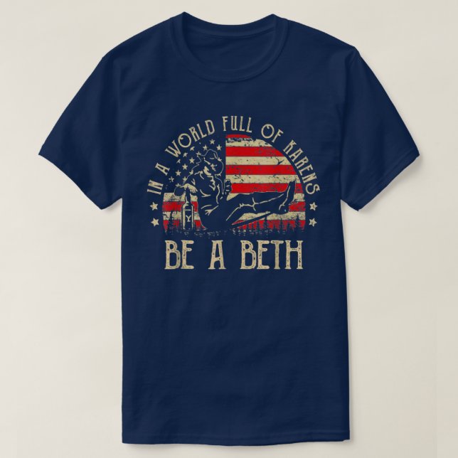 In A World Full of Karens Be A Beth T-Shirt (Design Front)