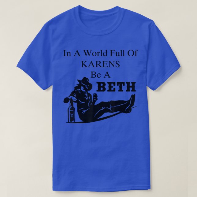 In A World Full Of Karens Be A Beth  T-Shirt (Design Front)