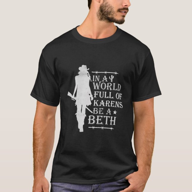 In A World Full Of Karens Be A Beth T-Shirt (Front)