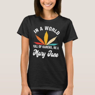 In A World Full Of Karens Be A Mary Jane Weed T-Shirt