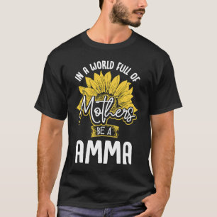 In A World Full Of Mothers be a Amma T-Shirt