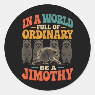 In A World Full Of Ordinary Be A Jimothy Funny Classic Round Sticker