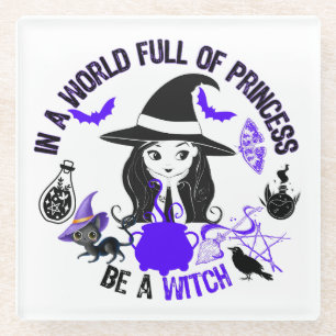 In a world full of princess, be a witch.w glass coaster
