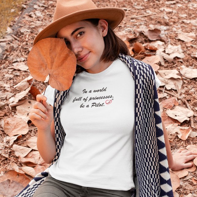 In a world full of princesses b a PILOT,Positivity T-Shirt (Creator Uploaded)