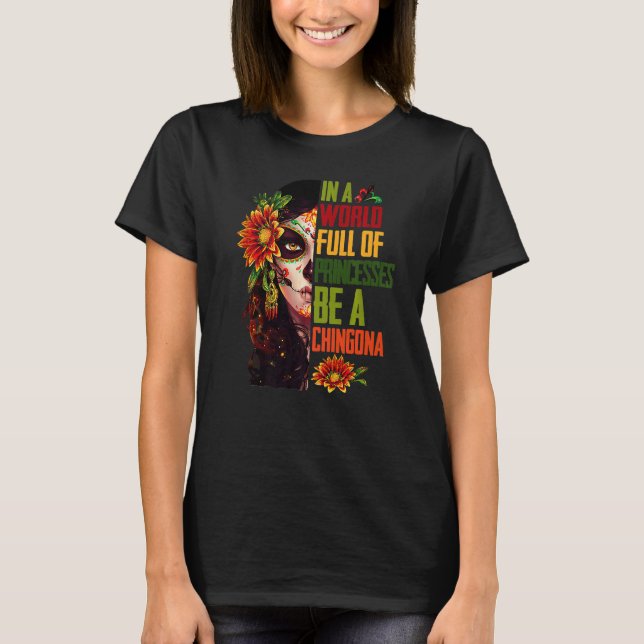 In A World Full Of Princesses Be A Chingona Latina T-Shirt (Front)