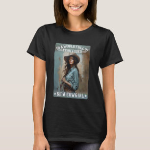 In A World Full Of Princesses Be A Cowgirl Souther T-Shirt