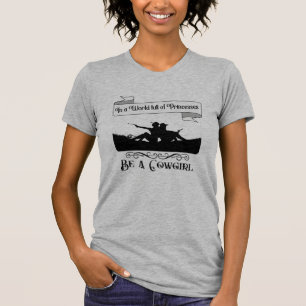 In a World full of Princesses Be a Cowgirl T-Shirt