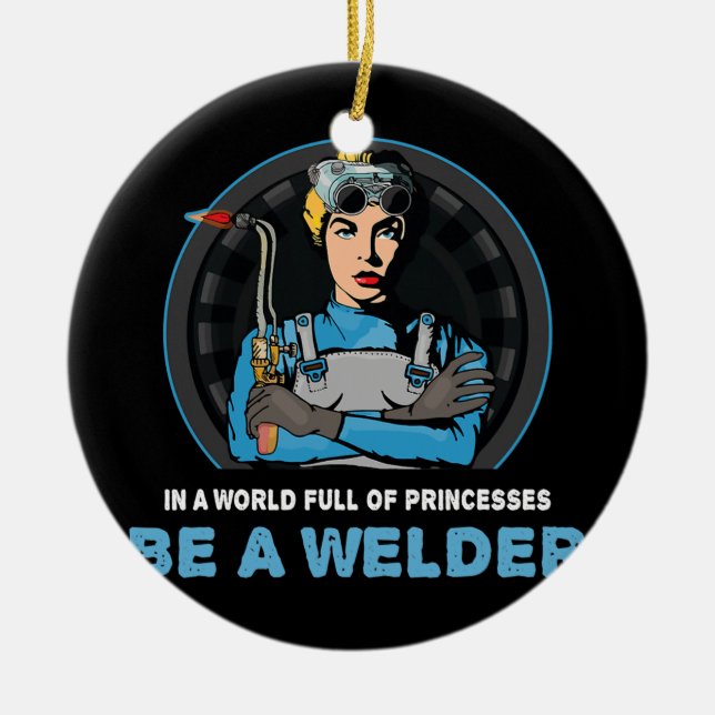 In A World Full Of Princesses Be A Welder Welding Ceramic Ornament (Front)