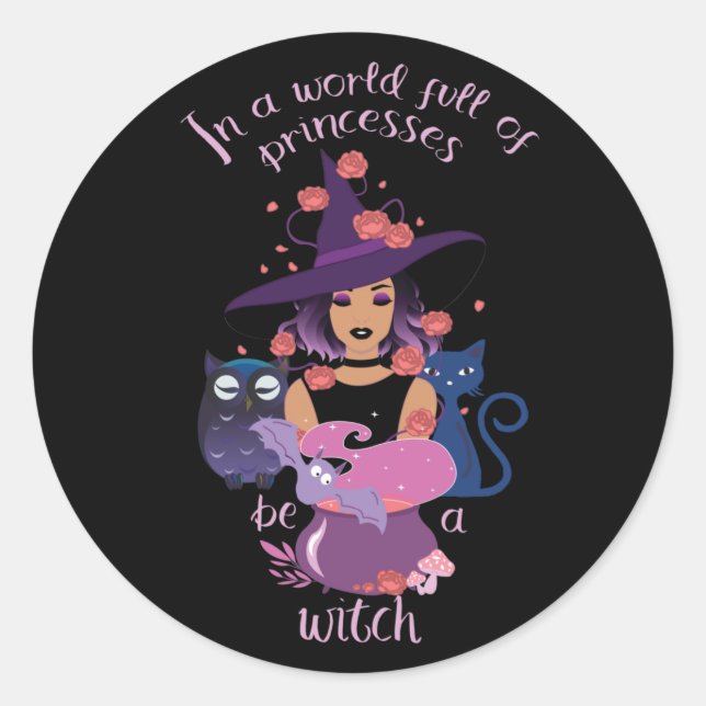 In A World Full Of Princesses Be A Witch Classic Round Sticker (Front)