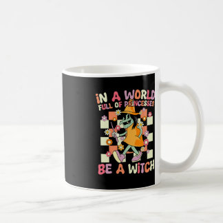 In A World Full Of Princesses Be A Witch Funny Hal Coffee Mug