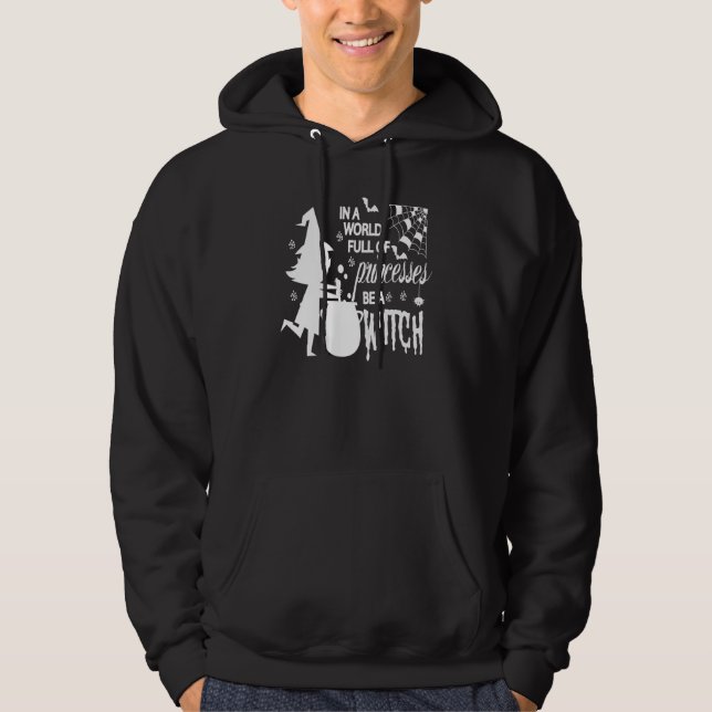 In A World Full Of Princesses Be A Witch Funny Hal Hoodie (Front)