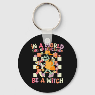 In A World Full Of Princesses Be A Witch Funny Hal Keychain