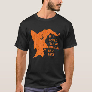 In A World Full Of Princesses Be A Witch Funny Hal T-Shirt