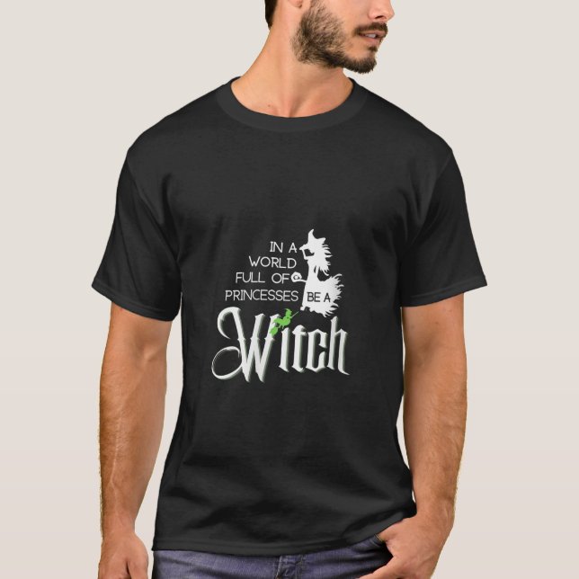 In A World Full Of Princesses Be A Witch Funny Hal T-Shirt (Front)