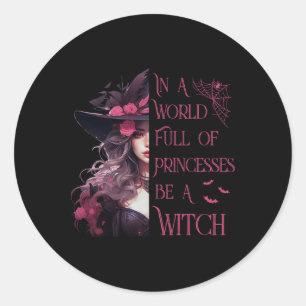 In A World Full Of Princesses Be A Witch Halloween Classic Round Sticker