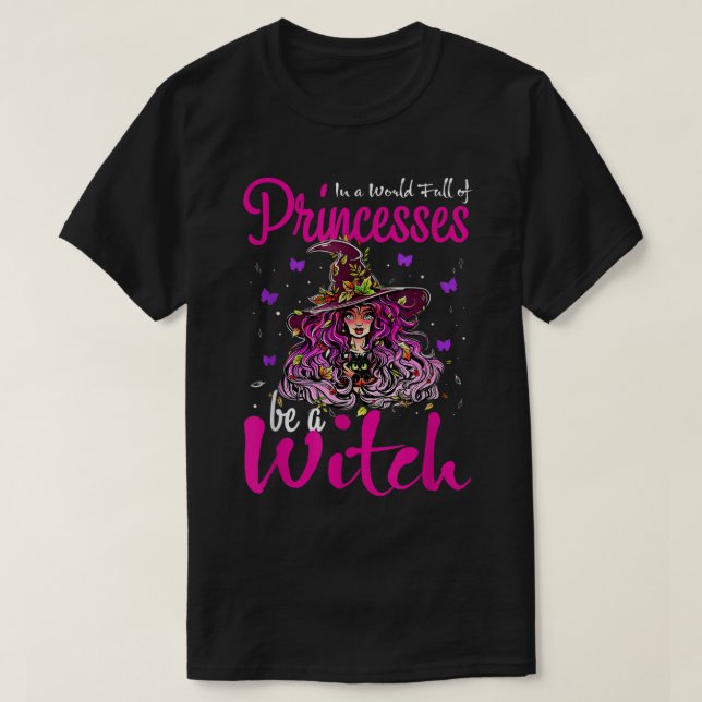 In A World Full Of Princesses Be A Witch Halloween T-Shirt (Design Front)
