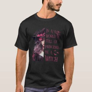 In A World Full Of Princesses Be A Witch Halloween T-Shirt