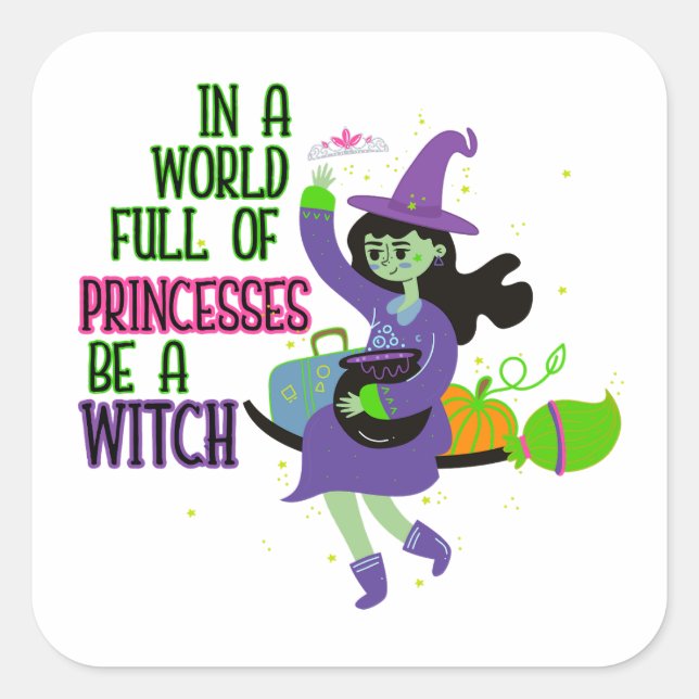 In A World Full of Princesses Be A Witch Square Sticker (Front)