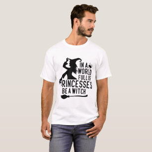 In A World Full Of Princesses Be A Witch  T-Shirt