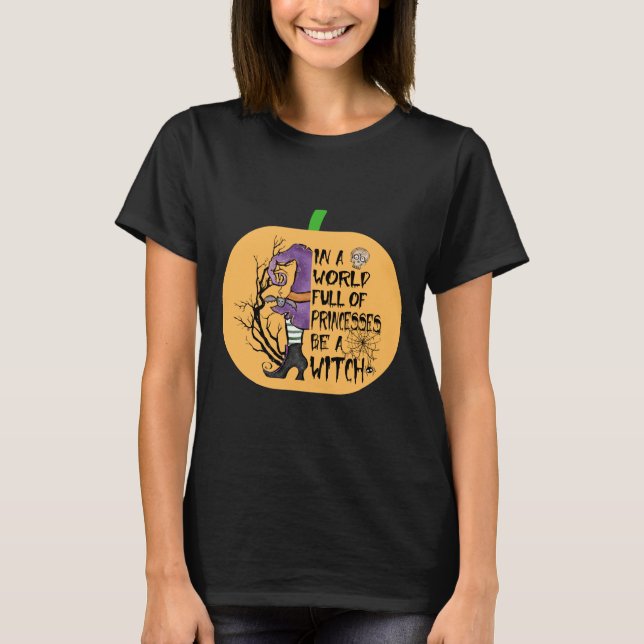 In a world full of princesses be a witch T-Shirt (Front)