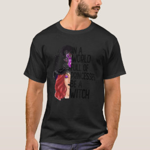 In A World Full Of Princesses Be A Witch Wicca Hal T-Shirt