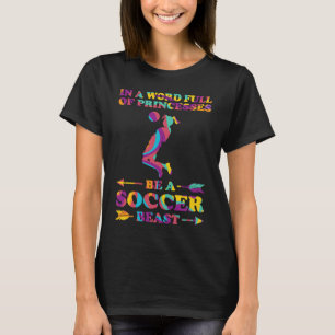 In a world full of princesses bea soccer beast soc T-Shirt