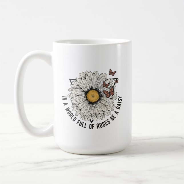 In A World Full Of Roses Be A Daisy Coffee Mug (Left)