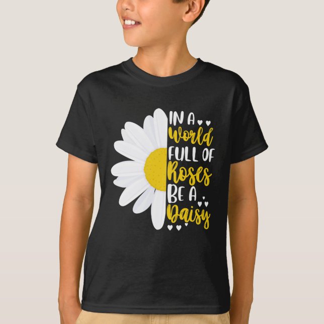 In A World Full Of Roses Be A Daisy T-Shirt (Front)