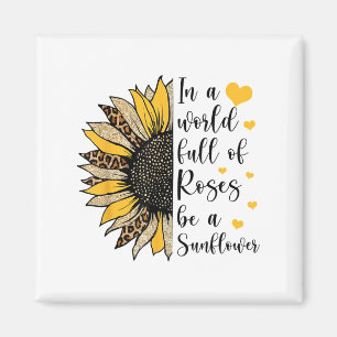 In A World Full Of Roses Be A Sunflower Flower Leo Magnet