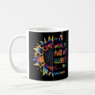 In A World Full Of Roses Be A Sunflower Funny Moti Coffee Mug