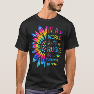 In A World Full Of Roses Be A Sunflower Hippie Sun T-Shirt