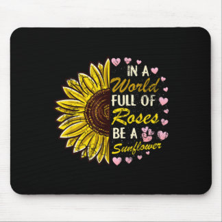 In A World Full Of Roses Be A Sunflower Sayings Qu Mouse Pad