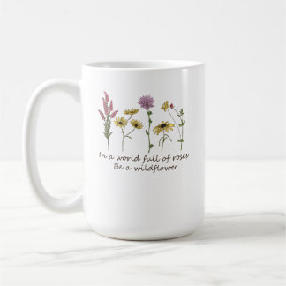 In A World Full Of Roses Be A Wildflower Coffee Mu Mug