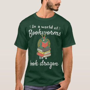 In A World Of Bookworms Be A Book Dragon  Funny Bo T-Shirt
