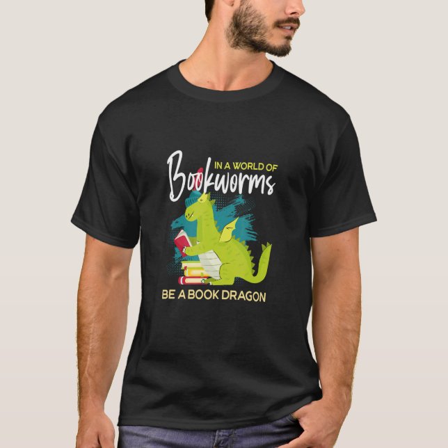 In A World Of Bookworms Be A book Dragon T-Shirt (Front)