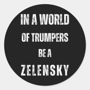 In A World Of Trumpers Be Zelensky Anti Trum P Pro Classic Round Sticker