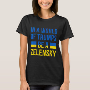 In A World Of Trumps Be A Zelensky Stand With Ukra T-Shirt