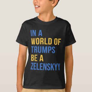 In A World Of Trumps Be A Zelensky Stand With Ukra T-Shirt