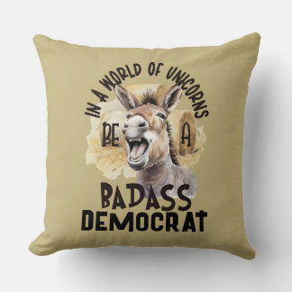 In a World of Unicorns Be a Badass Democrat Throw Pillow